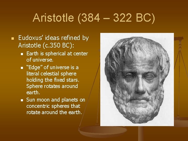 Aristotle (384 – 322 BC) n Eudoxus’ ideas refined by Aristotle (c. 350 BC):