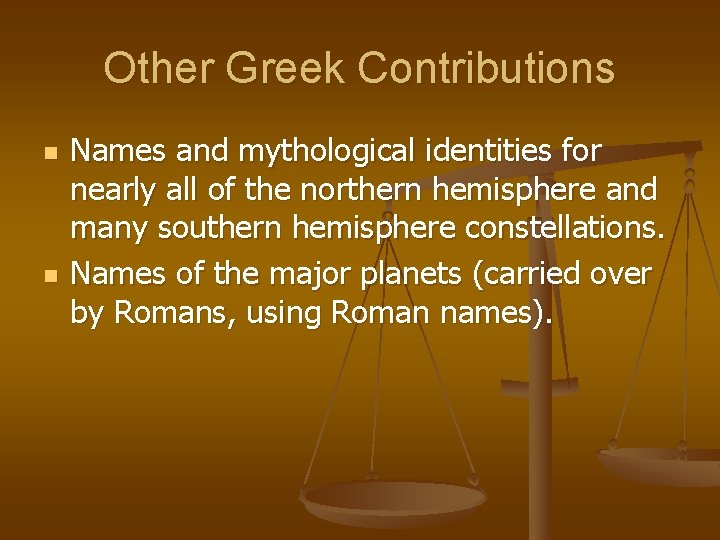 Other Greek Contributions n n Names and mythological identities for nearly all of the