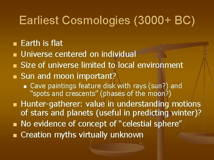 Earliest Cosmologies (3000+ BC) n n Earth is flat Universe centered on individual Size