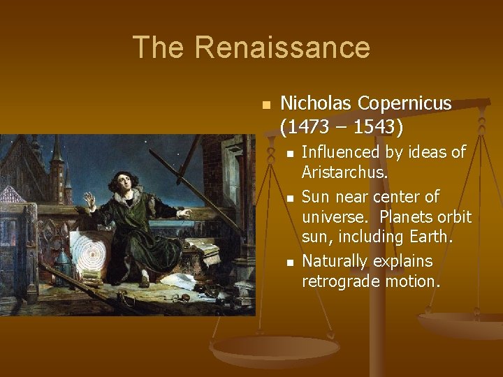The Renaissance n Nicholas Copernicus (1473 – 1543) n n n Influenced by ideas