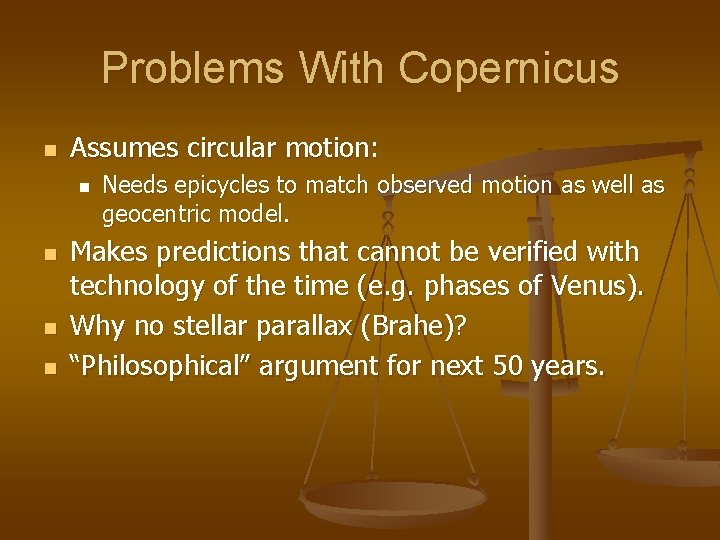 Problems With Copernicus n Assumes circular motion: n n Needs epicycles to match observed