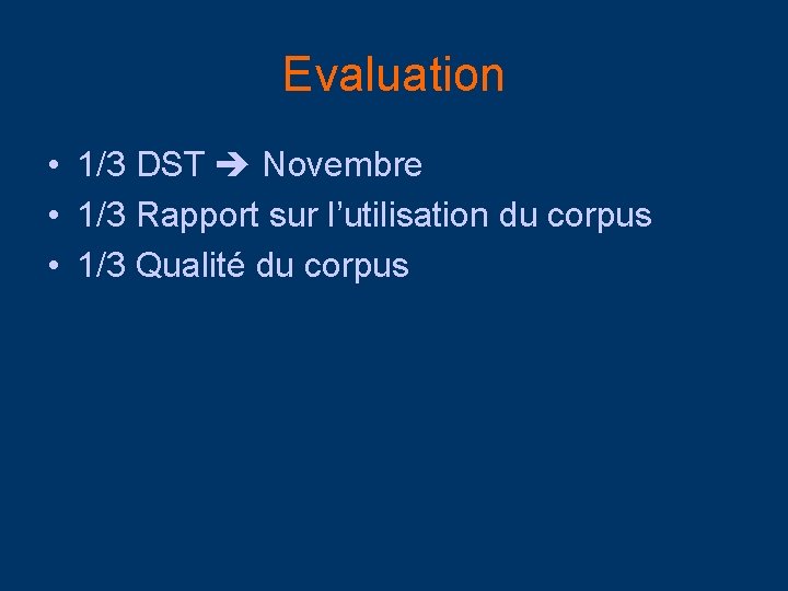 Evaluation • 1/3 DST Novembre • 1/3 Rapport sur l’utilisation du corpus • 1/3