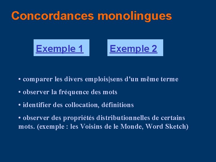 Concordances monolingues Exemple 1 Exemple 2 • comparer les divers emplois|sens d'un même terme