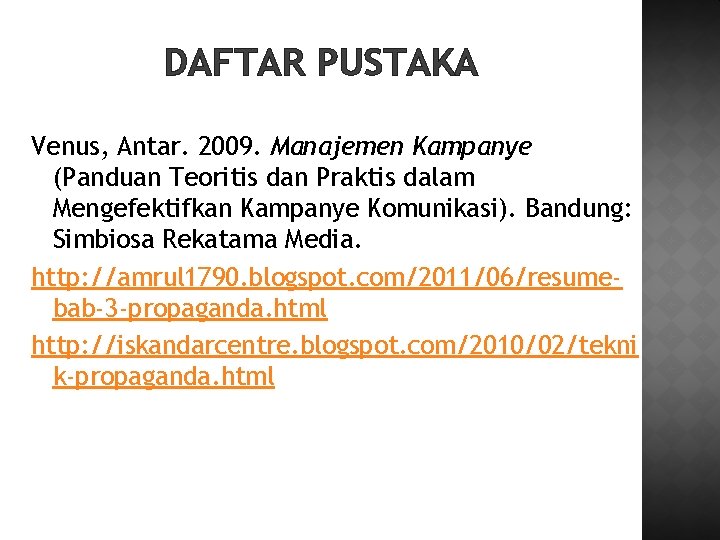 DAFTAR PUSTAKA Venus, Antar. 2009. Manajemen Kampanye (Panduan Teoritis dan Praktis dalam Mengefektifkan Kampanye