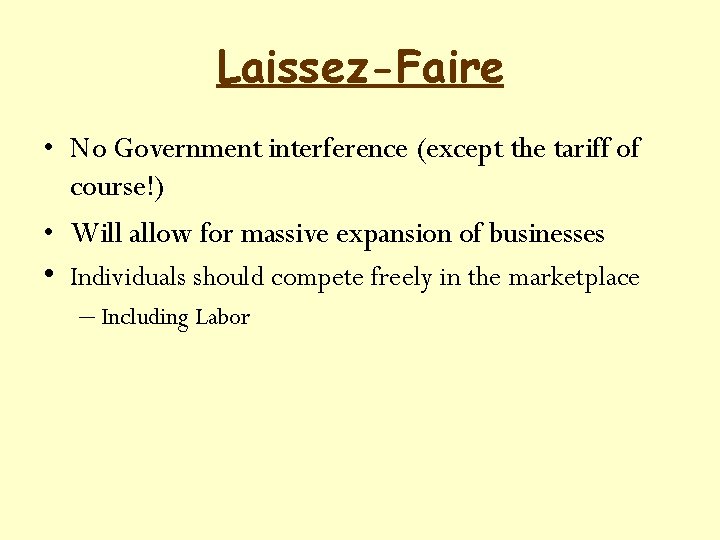 Laissez-Faire • No Government interference (except the tariff of course!) • Will allow for