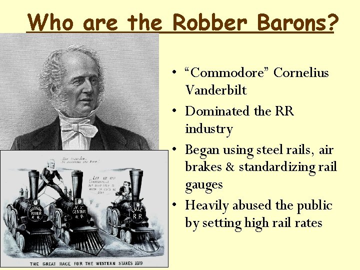 Who are the Robber Barons? • “Commodore” Cornelius Vanderbilt • Dominated the RR industry