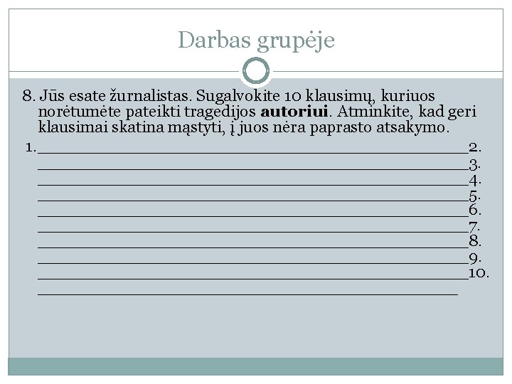 Darbas grupėje 8. Jūs esate žurnalistas. Sugalvokite 10 klausimų, kuriuos norėtumėte pateikti tragedijos autoriui.