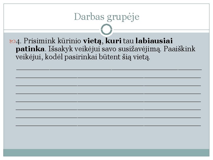 Darbas grupėje 4. Prisimink kūrinio vietą, kuri tau labiausiai patinka. Išsakyk veikėjui savo susižavėjimą.