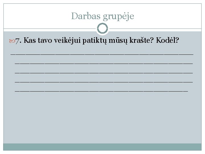 Darbas grupėje 7. Kas tavo veikėjui patiktų mūsų krašte? Kodėl? ______________________________________________________ 