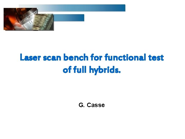 Laser scan bench for functional test of full hybrids. G. Casse 