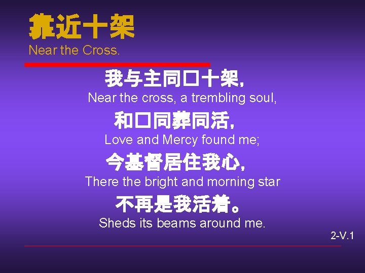 靠近十架 Near the Cross. 我与主同�十架， Near the cross, a trembling soul, 和�同葬同活， Love and