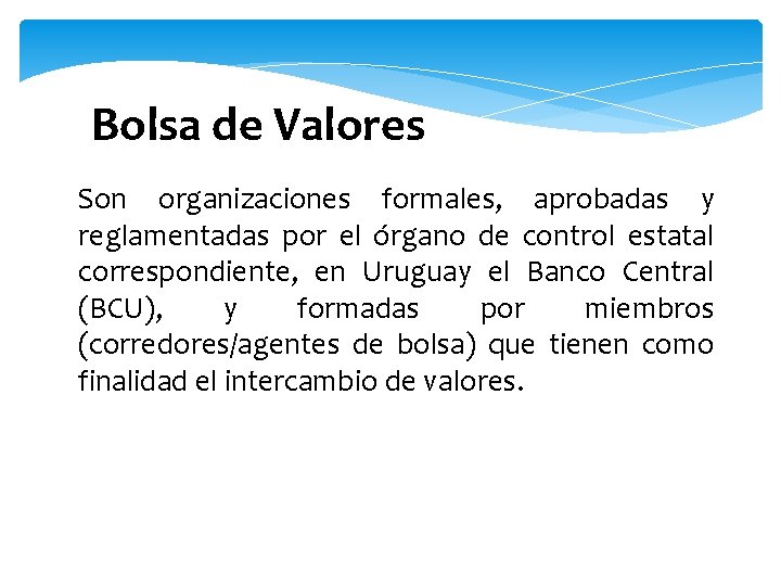 Bolsa de Valores Son organizaciones formales, aprobadas y reglamentadas por el órgano de control