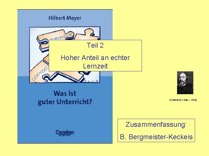 Teil 2 Hoher Anteil an echter Lernzeit COMENIUS (1592 – 1670) Zusammenfassung: B. Bergmeister-Keckeis Teil 2 Hoher Anteil an echter Lernzeit COMENIUS (1592 – 1670) Zusammenfassung: B. Bergmeister-Keckeis
