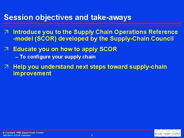 Session objectives and take-aways ä Introduce you to the Supply Chain Operations Reference -model
