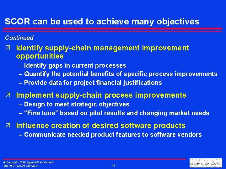 SCOR can be used to achieve many objectives Continued ä Identify supply-chain management improvement