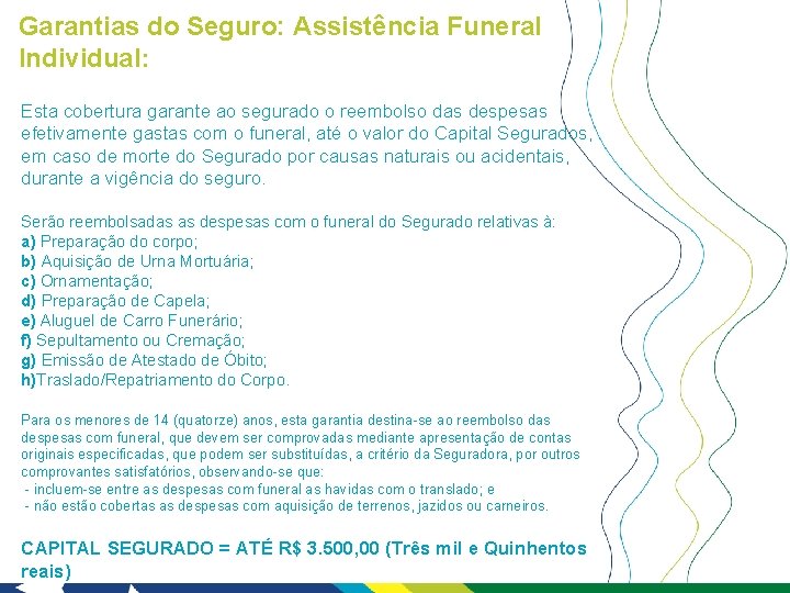 Garantias do Seguro: Assistência Funeral Individual: Esta cobertura garante ao segurado o reembolso das