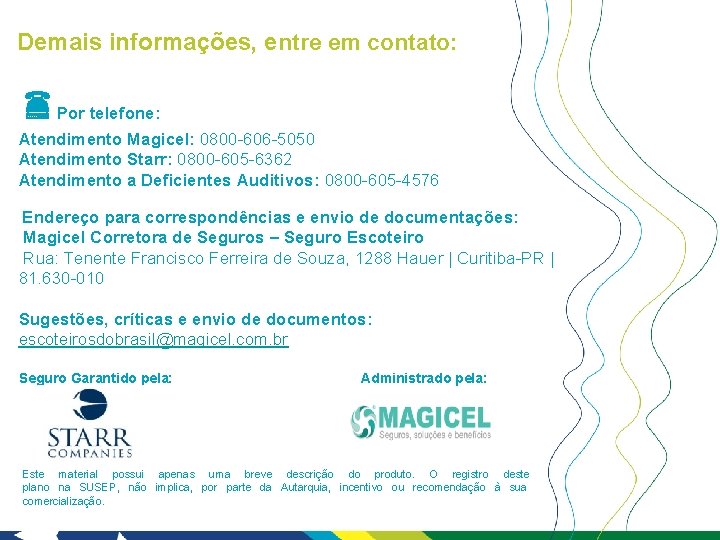 Demais informações, entre em contato: Por telefone: Atendimento Magicel: 0800 -606 -5050 Atendimento Starr: