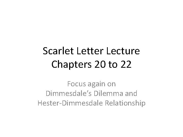 Scarlet Letter Lecture Chapters 20 to 22 Focus again on Dimmesdale’s Dilemma and Hester-Dimmesdale