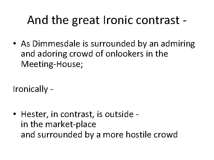 And the great Ironic contrast • As Dimmesdale is surrounded by an admiring and