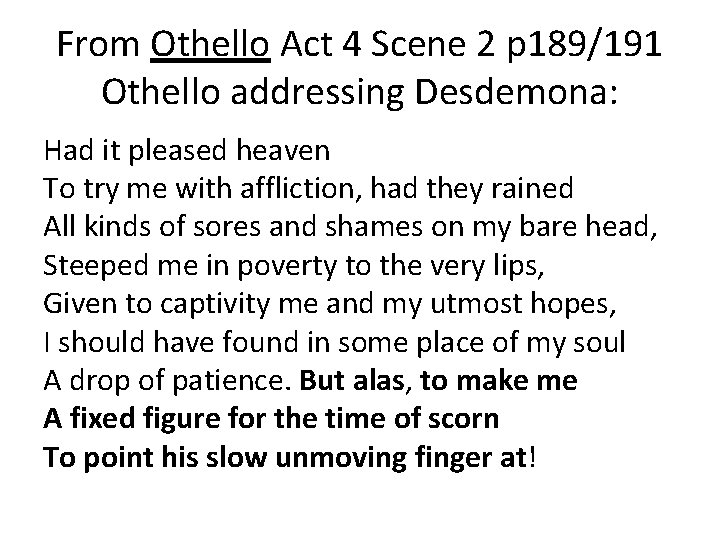 From Othello Act 4 Scene 2 p 189/191 Othello addressing Desdemona: Had it pleased