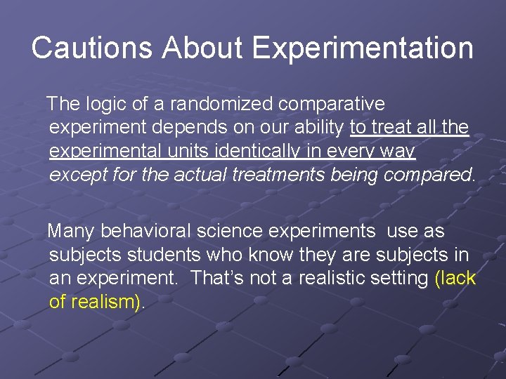 Cautions About Experimentation The logic of a randomized comparative experiment depends on our ability