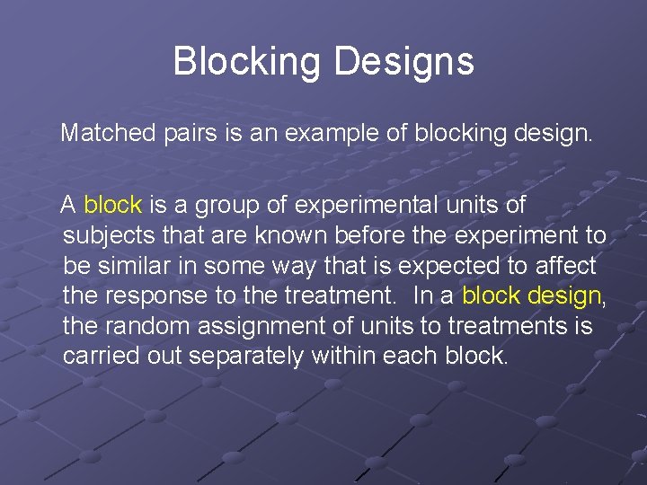 Blocking Designs Matched pairs is an example of blocking design. A block is a