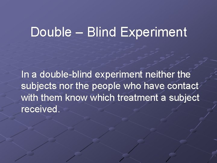 Double – Blind Experiment In a double-blind experiment neither the subjects nor the people