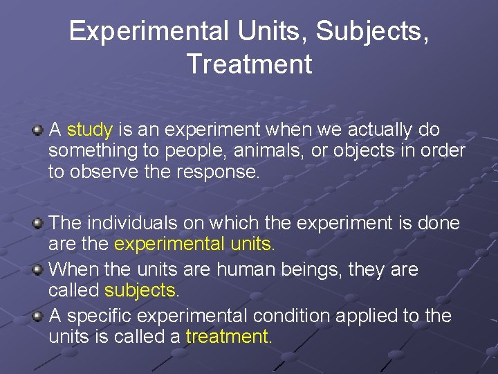 Experimental Units, Subjects, Treatment A study is an experiment when we actually do something