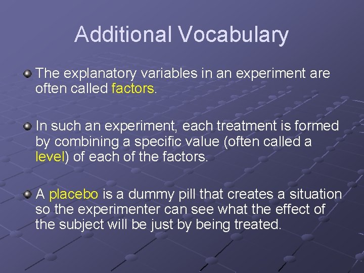 Additional Vocabulary The explanatory variables in an experiment are often called factors. In such