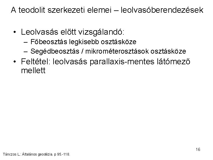 A teodolit szerkezeti elemei – leolvasóberendezések • Leolvasás előtt vizsgálandó: – Főbeosztás legkisebb osztásköze