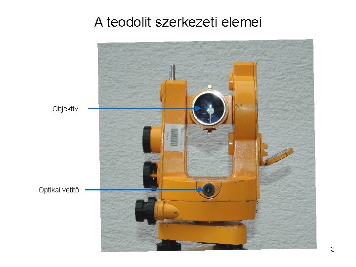 A teodolit szerkezeti elemei Objektív Optikai vetítő 3 