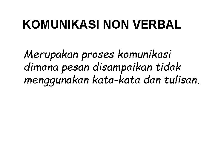 KOMUNIKASI NON VERBAL Merupakan proses komunikasi dimana pesan disampaikan tidak menggunakan kata-kata dan tulisan.