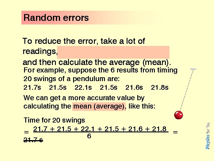 Random errors To reduce the error, take a lot of readings, and then calculate