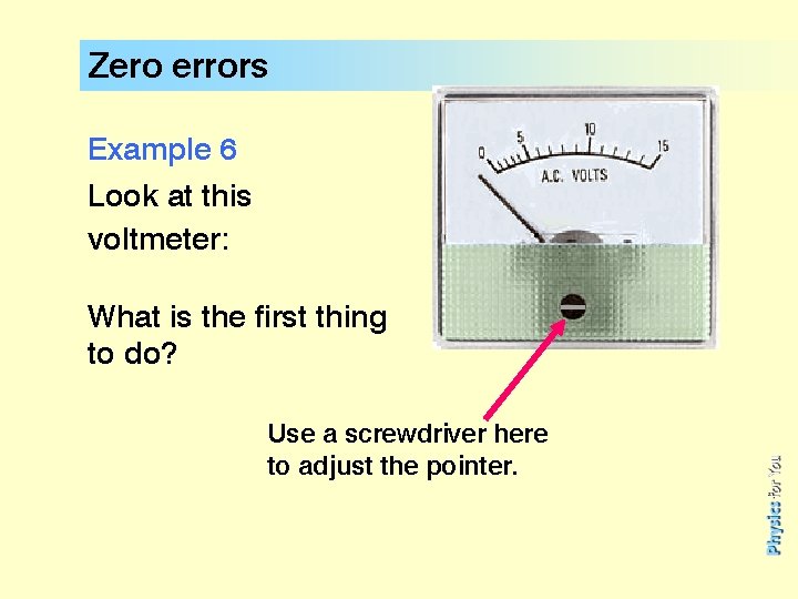 Zero errors Example 6 Look at this voltmeter: What is the first thing to