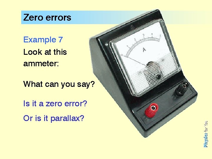 Zero errors Example 7 Look at this ammeter: What can you say? Is it