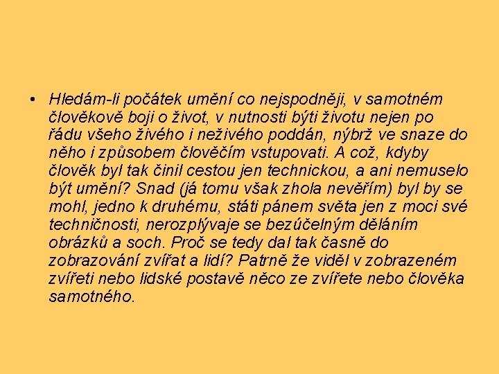  • Hledám-li počátek umění co nejspodněji, v samotném člověkově boji o život, v