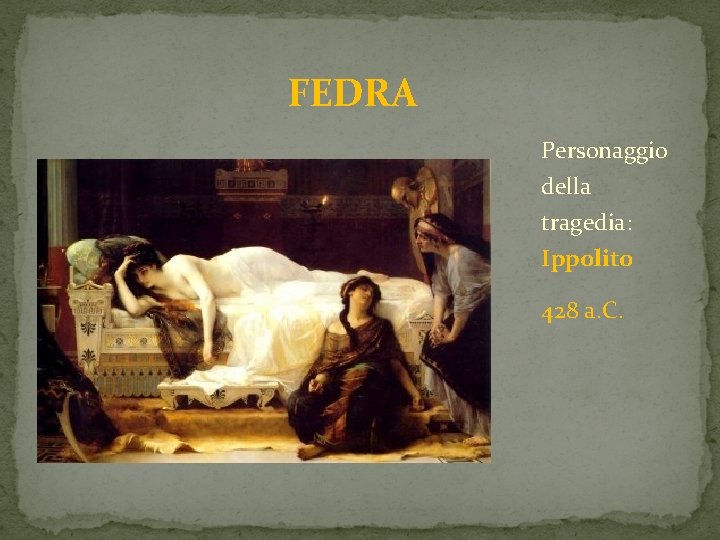 FEDRA Personaggio della tragedia: Ippolito 428 a. C. 