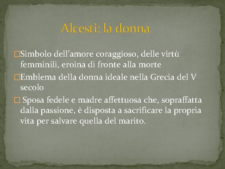 Alcesti: la donna �Simbolo dell’amore coraggioso, delle virtù femminili, eroina di fronte alla morte