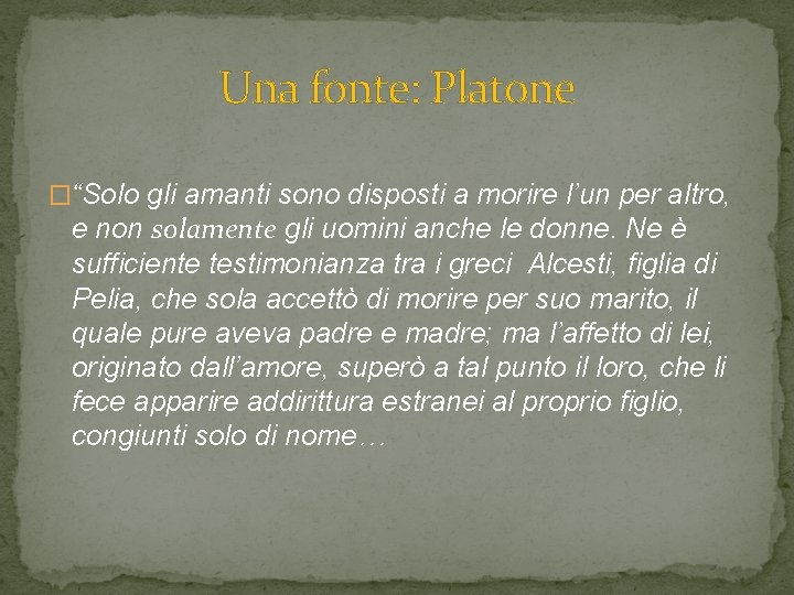 Una fonte: Platone �“Solo gli amanti sono disposti a morire l’un per altro, e