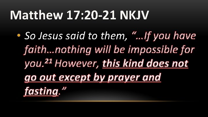 Matthew 17: 20 -21 NKJV • So Jesus said to them, “…If you have