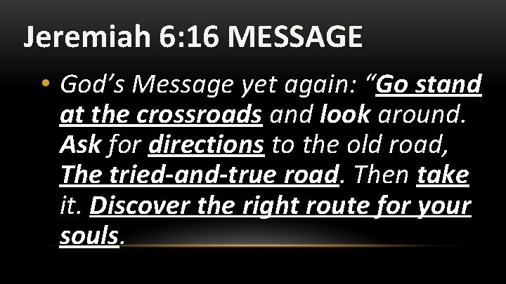 Jeremiah 6: 16 MESSAGE • God’s Message yet again: “Go stand at the crossroads