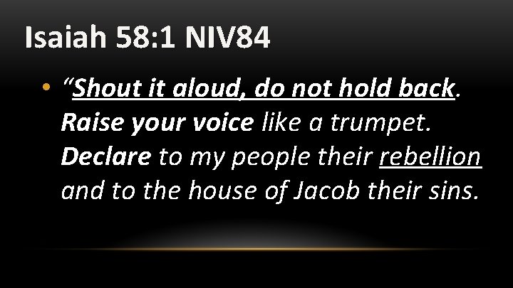 Isaiah 58: 1 NIV 84 • “Shout it aloud, do not hold back. Raise