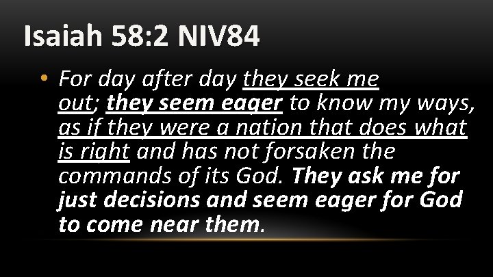 Isaiah 58: 2 NIV 84 • For day after day they seek me out;