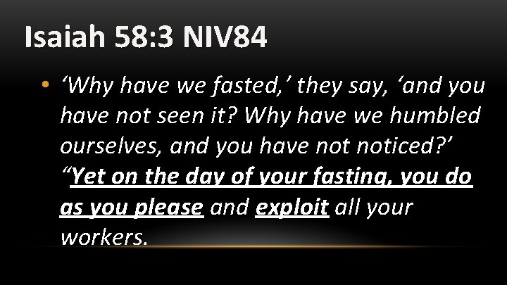 Isaiah 58: 3 NIV 84 • ‘Why have we fasted, ’ they say, ‘and