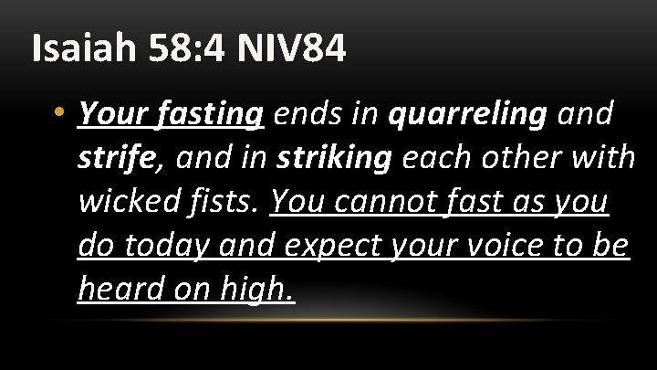 Isaiah 58: 4 NIV 84 • Your fasting ends in quarreling and strife, and