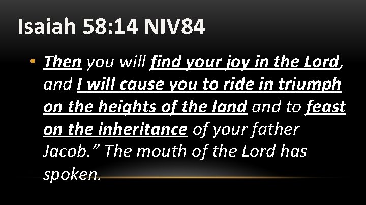 Isaiah 58: 14 NIV 84 • Then you will find your joy in the