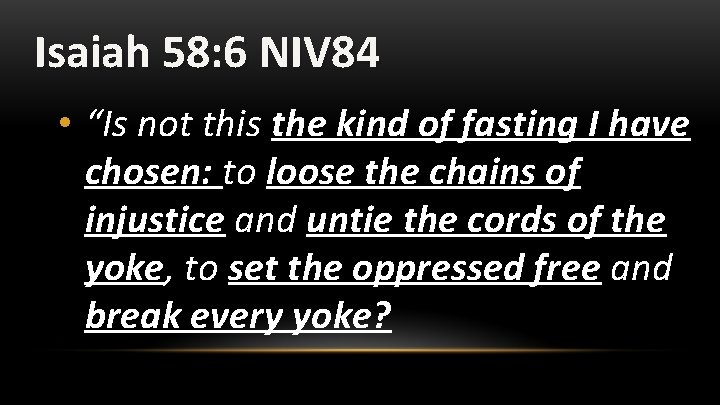 Isaiah 58: 6 NIV 84 • “Is not this the kind of fasting I