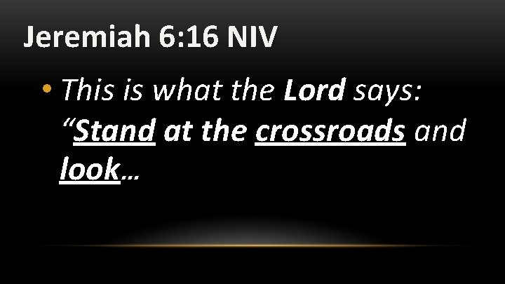 Jeremiah 6: 16 NIV • This is what the Lord says: “Stand at the