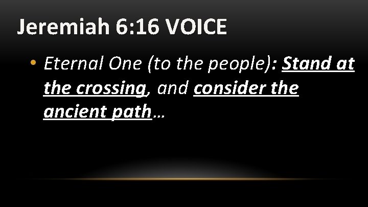 Jeremiah 6: 16 VOICE • Eternal One (to the people): Stand at the crossing,