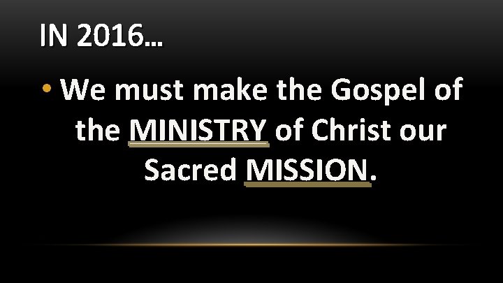 IN 2016… • We must make the Gospel of the MINISTRY of Christ our